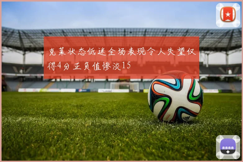克莱状态低迷全场表现令人失望仅得4分正负值惨淡15