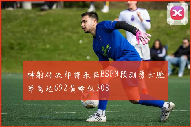神射对决即将来临ESPN预测勇士胜率高达692黄蜂仅308