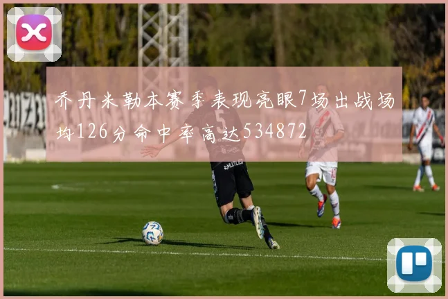 乔丹米勒本赛季表现亮眼7场出战场均126分命中率高达534872